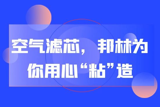 空氣濾芯，邦林為你用心“粘”造